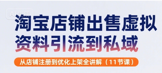 淘宝店铺出售虚拟资料引流到私域，从店铺注册到优化上架全讲解(11节课)-邪修侠 - 学院
