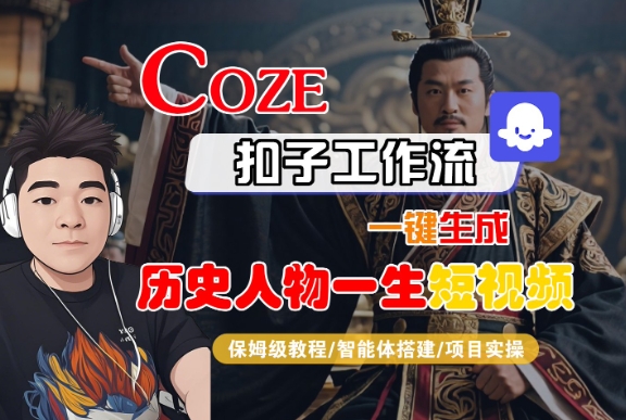 COZE扣子工作流一键生成历史人物一生短视频，保姆级教程-智能体搭建-项目实操-网亿资源平台