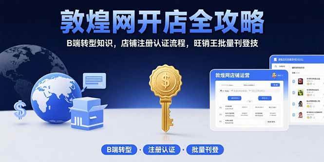 （15546期）敦煌网开店全攻略：B端转型知识，店铺注册认证流程，旺销王批量刊登技-网亿资源平台