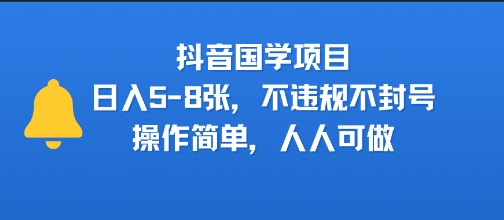 抖音国学项目，日入5-8张，不违规不封号，操作简单，人人可做-网亿资源平台