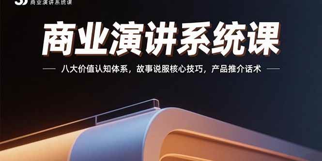 （15558期）商业演讲系统课：八大价值认知体系，故事说服核心技巧，产品推介话术-网亿资源平台