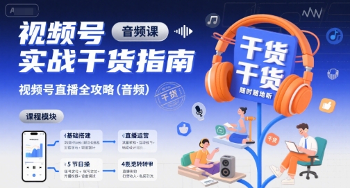 视频号实战干货指南,视频号直播全攻略(音频)-邪修侠