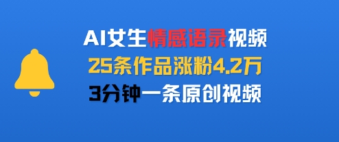 AI女生情感语录视频，25条作品涨粉4.2W，3分钟一条原创视频-网亿资源平台