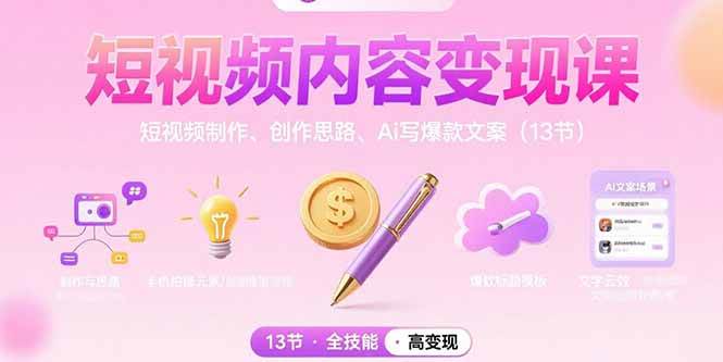 （15581期）短视频内容变现课：短视频制作、创作思路、Ai写爆款文案（13节）-网亿资源平台