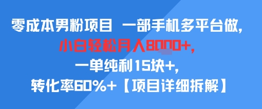 零成本男粉项目 一部手机多平台做，小白轻松月入8k+，一单纯利15块+，转化率60%+【项目拆解】-网亿资源平台