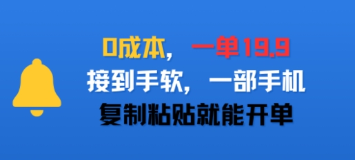 0成本，一单19.9，接到手软，一部手机，复制粘贴就能开单-网亿资源平台