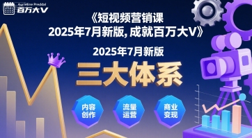 短视频营销课2025年7月新版，三大体系成就百万大V-网亿资源平台