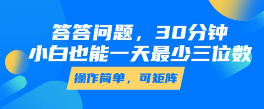 答答问题，30分钟，小白也能一天最少也有三位数，操作简单-网亿资源平台