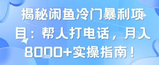 揭秘闲鱼冷门暴利项目：帮人打电话，月入8k+实操指南-网亿资源平台