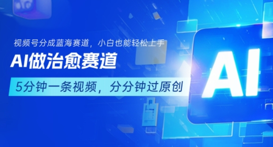 用AI做治愈赛道，结合视频号分成计划，小白也能轻松上手-网亿资源平台