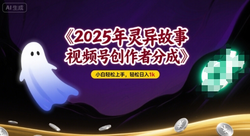 2025年灵异故事，视频号创作者分成，小白轻松上手，轻松日入1k-网亿资源平台