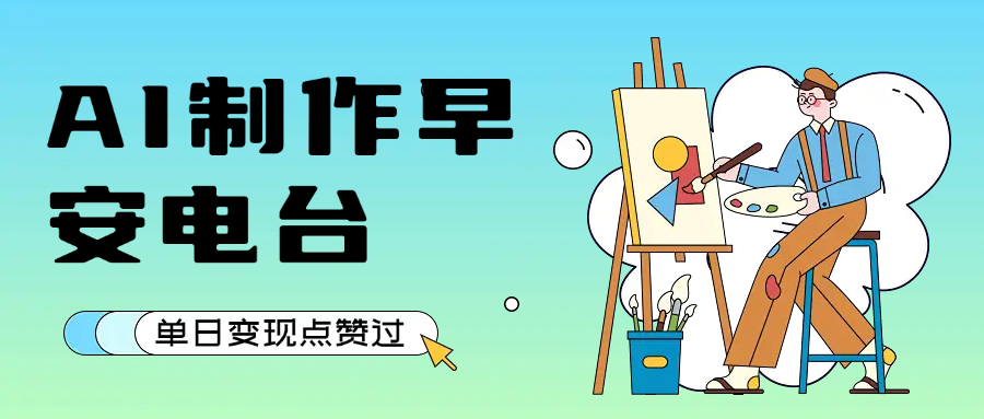 用AI制作早安电台，单日变现1000+，条条点赞过万-极栈网络