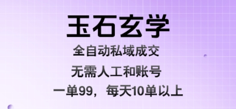 玉石玄学全自动私域成交,一单99每天十单以上,无需人工和矩阵账号,蓝海项目直接干【揭秘】-邪修侠 - 演示