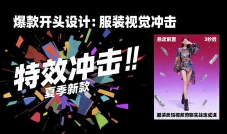 服装类短视频剪辑实战速成课，30天掌握算法适配剪辑术，完播率提升25%-网亿资源平台