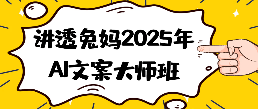 讲透兔妈2025年AI文案大师班-网亿资源平台
