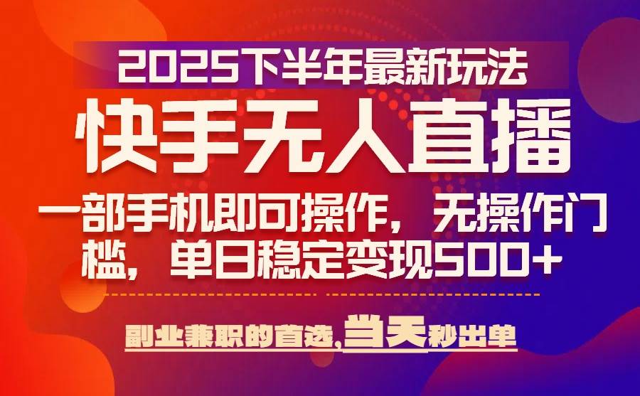 （15662期）25年快手无人直播最新玩法，当天可出单，一部手机即可操作-网亿资源平台