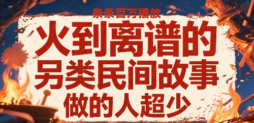 火到离谱的另类民间故事，条条百W播放，做的人超少-网亿资源平台