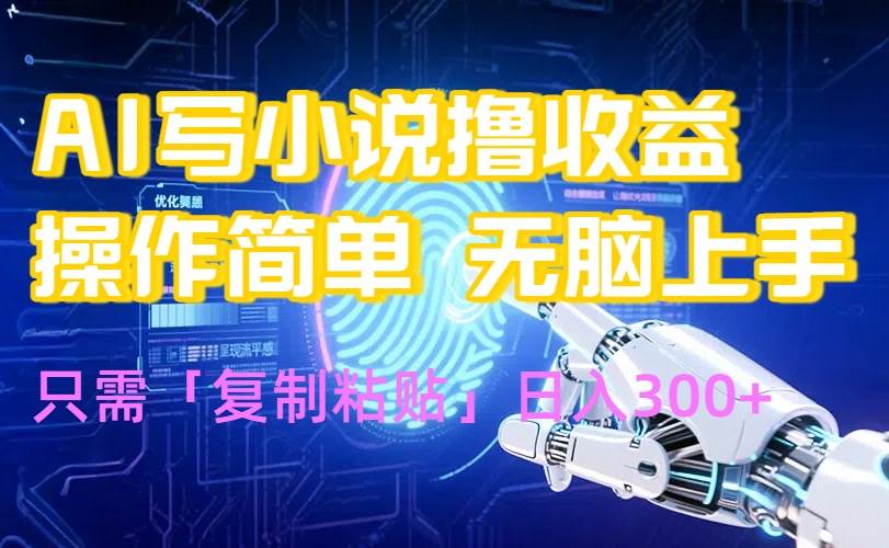（15659期）AI写小说爆火玩法，小白也能无脑操作，复制粘贴日入300+-网亿资源平台