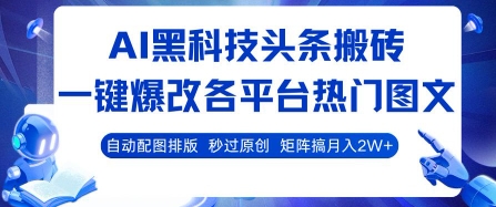 AI黑科技头条搬砖，一键爆改各平台热门图文 自动配图排版，秒过原创，矩阵搞月入2W+【揭秘】-网亿资源平台