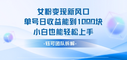 女粉变现新玩法新风口 单号操作能日入多张 小白也能轻松上手-网亿资源平台