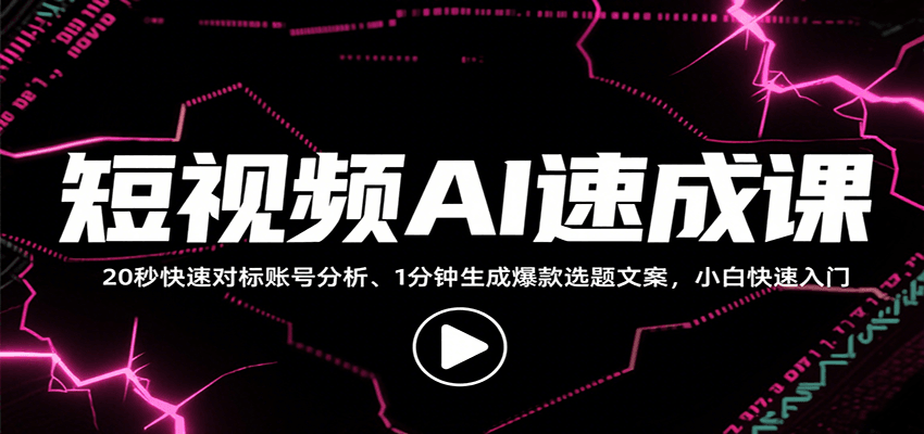 短视频AI速成课，找对标/定选题/拆结构/写文案等，小白快速上手解锁多样创作技能-网亿资源平台