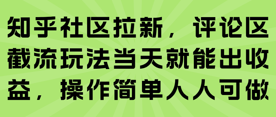 知乎社区拉新，评论区截流玩法当天就能出收益，操作简单人人可做-极栈网络