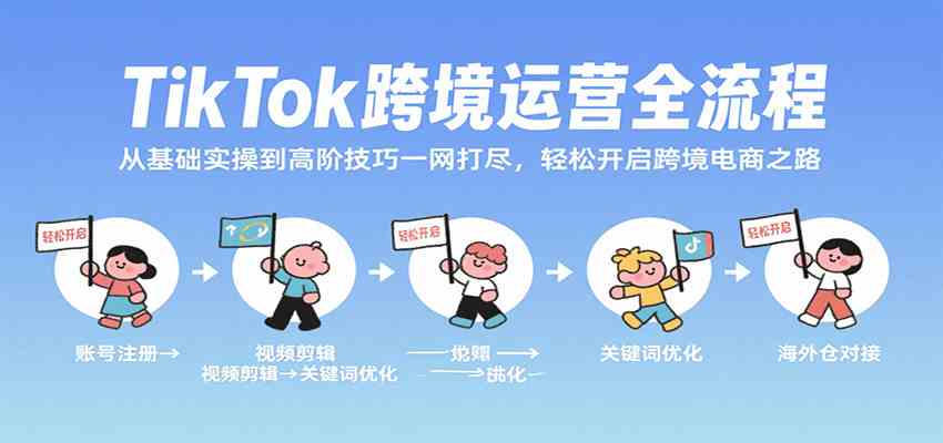TikTok跨境运营全流程，从基础实操到高阶技巧一网打尽，轻松开启跨境电商之路-网亿资源平台