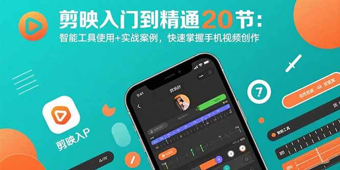 （15717期）剪映入门到精通20节：智能工具使用+实战案例，快速掌握手机视频创作-网亿资源平台