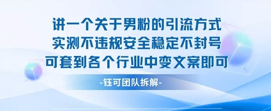2025关于男粉的引流方式实测不违规安全稳定不封号可套到各个行业中变文案即可-邪修侠