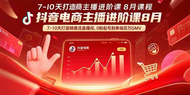 （15718期）抖音电商主播进阶课8月 7-10天打造精准推流直播间，0粉起号到单场百万GMV-网亿资源平台