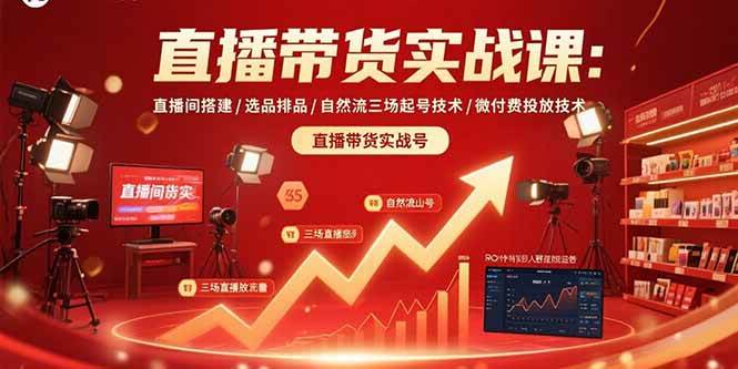 （15729期）直播带货实战课：直播间搭建/选品排品/自然流三场起号技术/微付费投放技术-网亿资源平台