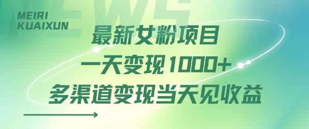 最新女粉项目一天变现多张+多渠道变现当天见收益-网亿资源平台