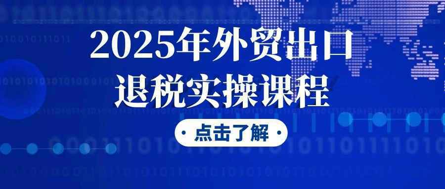 2025年外贸出口退税实操课程-网亿资源平台
