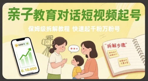 亲子教育对话短视频起号，保姆级拆解教程，快速起千粉万粉号-网亿资源平台