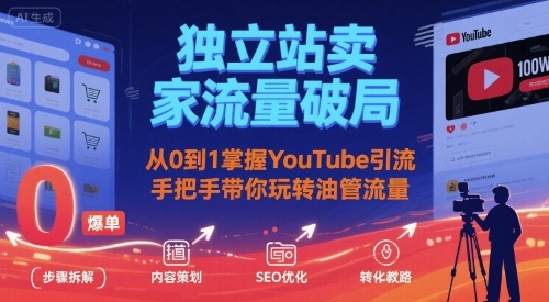 独立站卖家流量破局：从0到1掌握YouTube引流，手把手带你玩转油管流量-网亿资源平台