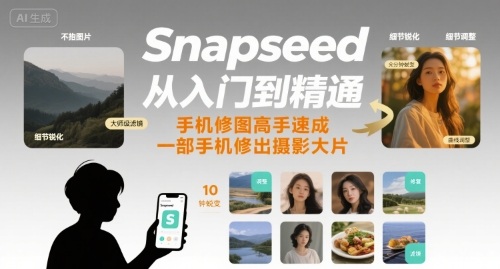 Snapseed从入门到精通，手机修图高手速成，一部手机就能修出摄影大片-网亿资源平台