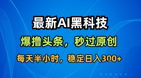 最新AI黑科技软件撸头条搬运，无需任何指令，秒过原创，每天半小时，稳定日入3张【揭秘】-网亿资源平台