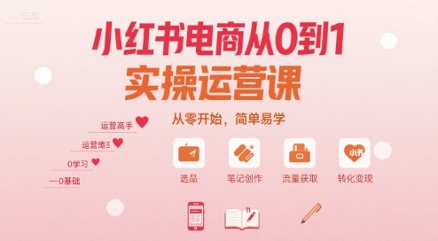 小红书电商从0到1实操运营课，从零开始，简单易学-网亿资源平台