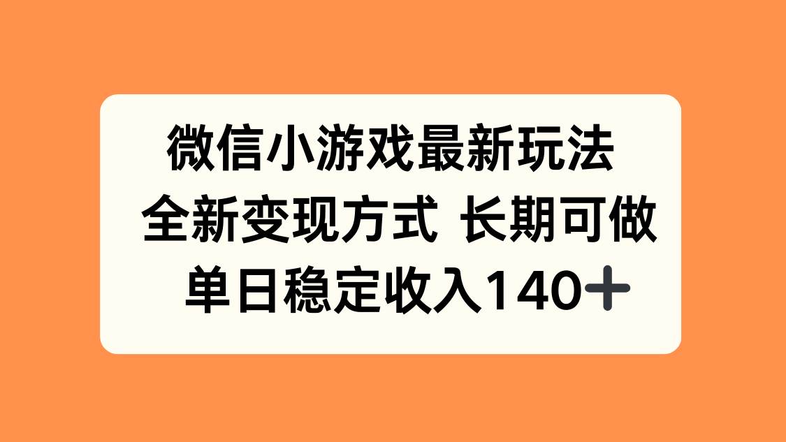 （15779期）微信小游戏最新玩法，全新变现方式，单日稳定收入140+-网亿资源平台
