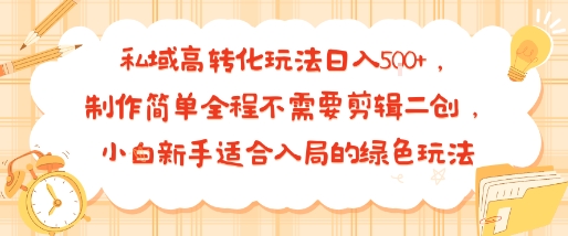 私域高转化玩法日入多张+，制作简单全程不需要剪辑二创，小白新手适合入局的绿色玩法-网亿资源平台