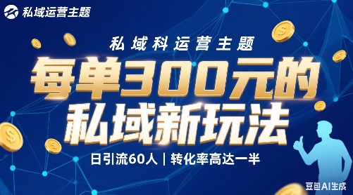 每单3张的私域新玩法日引流60人转化率高达一半、一天5单左右，有手就能做-网亿资源平台