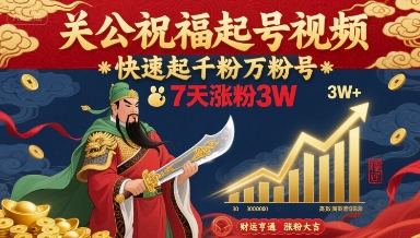 关公祝福起号视频，快速起千粉万粉号，7天涨粉3W-网亿资源平台