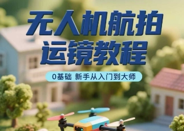 无人机航拍运镜教程，0基础新手从入门到大师-邪修侠 - 演示
