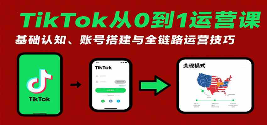 TikTok从0到1运营课：基础认知、账号搭建与全链路运营技巧-网亿资源平台