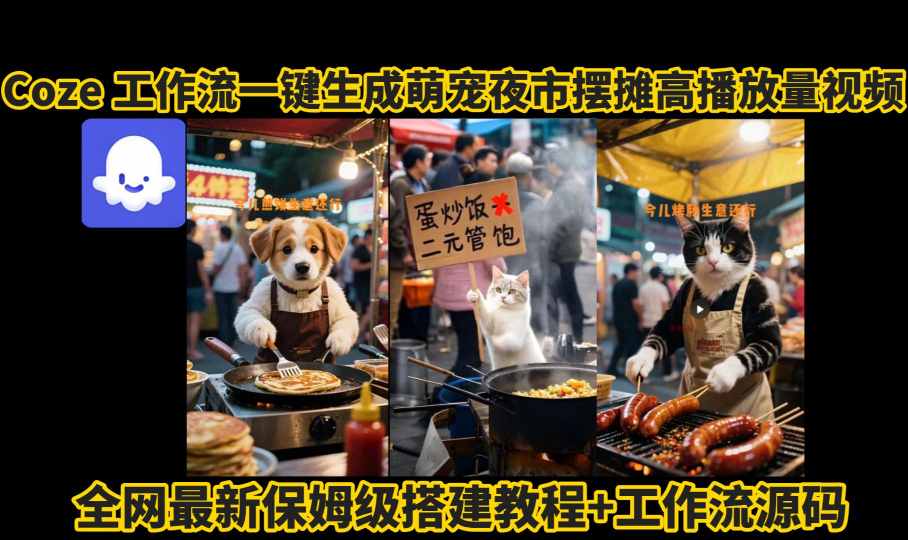 coze工作流一键生成萌宠夜市摆摊AI高赞高播放量视频保姆级拆解教程-网亿资源平台