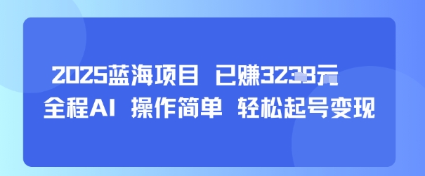 2025蓝海项目 已挣1k+ 全程AI 操作简单 轻松起号变现-网亿资源平台