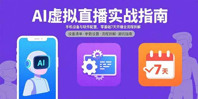 （15835期）AI虚拟直播实战指南，手机设备与软件配置，零基础7天开播全流程拆解-网亿资源平台