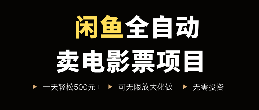 闲鱼全自动卖电影票项目，一单5元-30米，新手一天轻松5张+，无脑操作，零投入【揭秘】-邪修侠