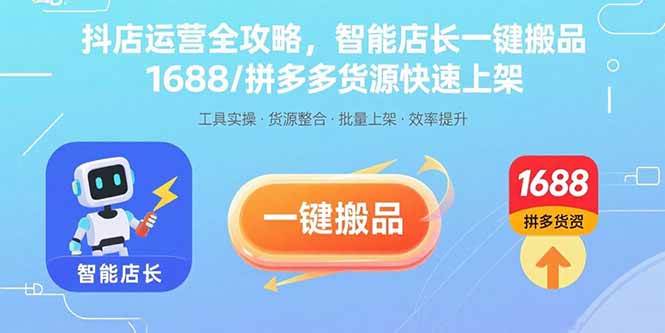 （15854期）抖店运营全攻略，智能店长一键搬品，1688/拼多多货源快速上架-网亿资源平台