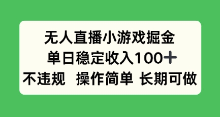 无人直播小游戏掘金，单日稳定收入100+，不违规操作简单 长期可做-邪修侠